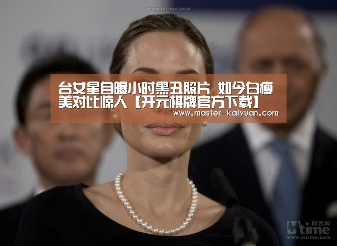 台女星自曝小时黑丑照片 如今白瘦美对比惊人【开元棋牌官方下载】(图3) 开元棋牌app